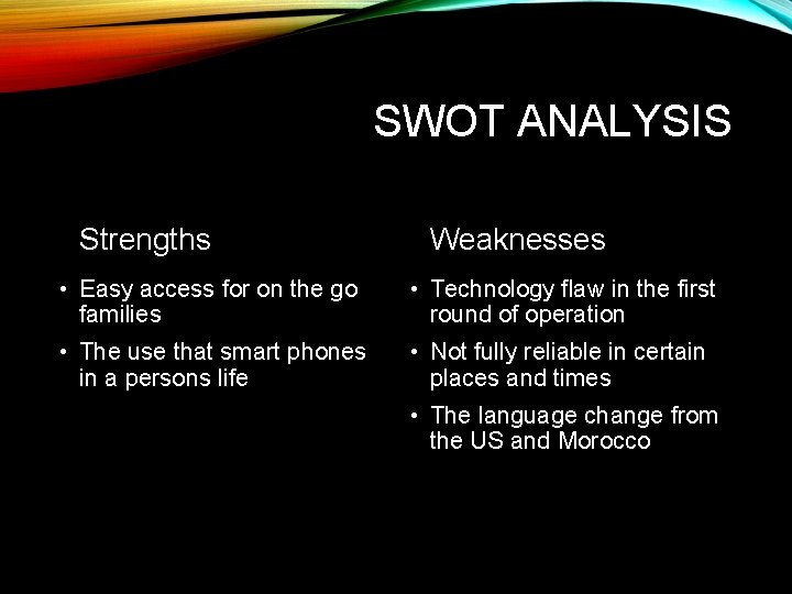 SWOT ANALYSIS Strengths Weaknesses • Easy access for on the go families • Technology