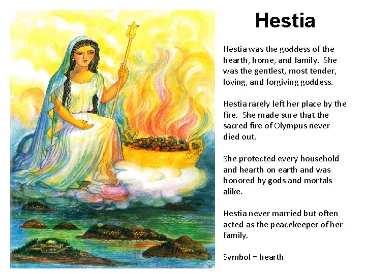 Hestia was the goddess of the hearth, home, and family. She was the gentlest,