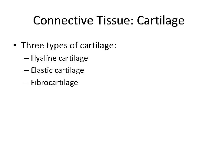 Connective Tissue: Cartilage • Three types of cartilage: – Hyaline cartilage – Elastic cartilage