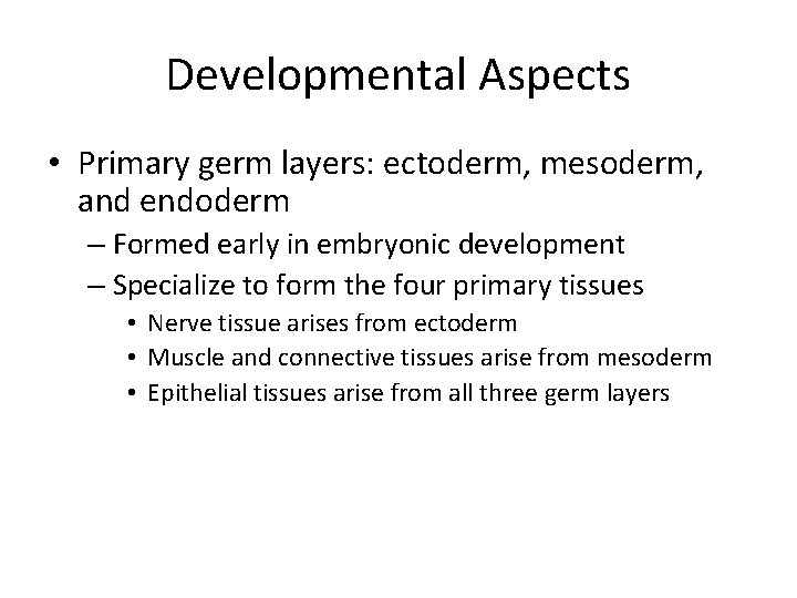 Developmental Aspects • Primary germ layers: ectoderm, mesoderm, and endoderm – Formed early in