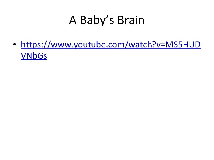A Baby’s Brain • https: //www. youtube. com/watch? v=MS 5 HUD VNb. Gs 