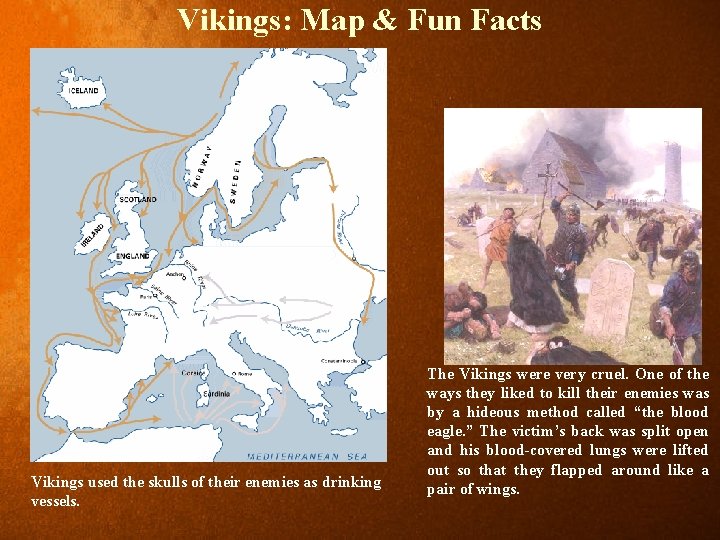 Vikings: Map & Fun Facts Vikings used the skulls of their enemies as drinking