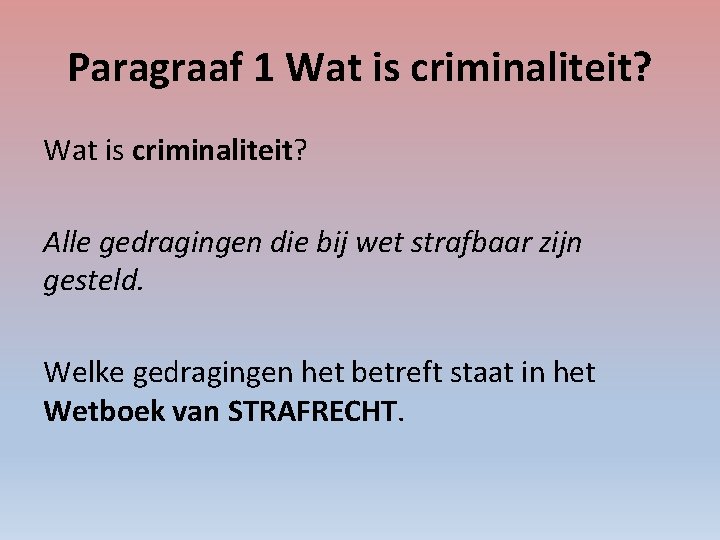 Paragraaf 1 Wat is criminaliteit? Alle gedragingen die bij wet strafbaar zijn gesteld. Welke