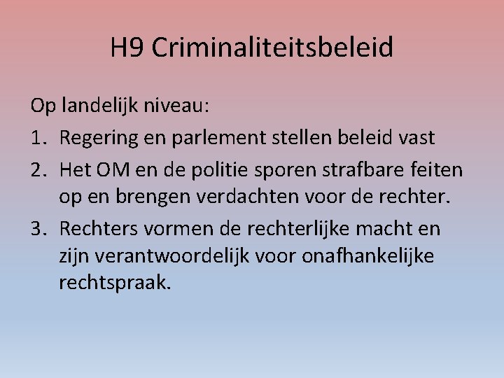 H 9 Criminaliteitsbeleid Op landelijk niveau: 1. Regering en parlement stellen beleid vast 2.