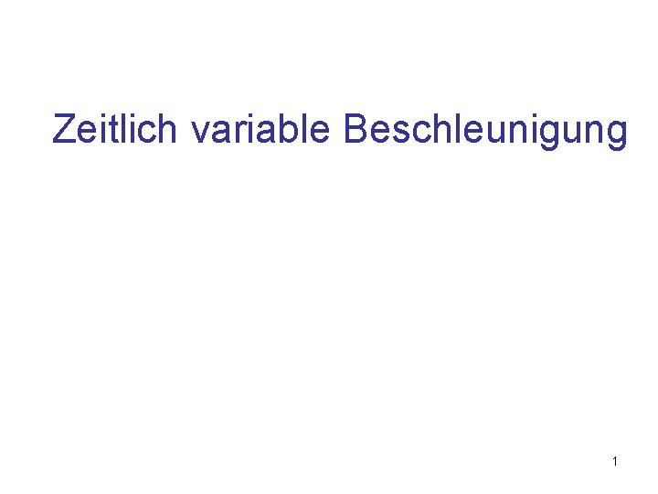 Zeitlich variable Beschleunigung 1 