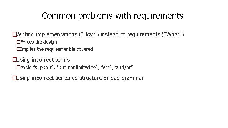 Common problems with requirements �Writing implementations (“How”) instead of requirements (“What”) �Forces the design Common problems with requirements �Writing implementations (“How”) instead of requirements (“What”) �Forces the design