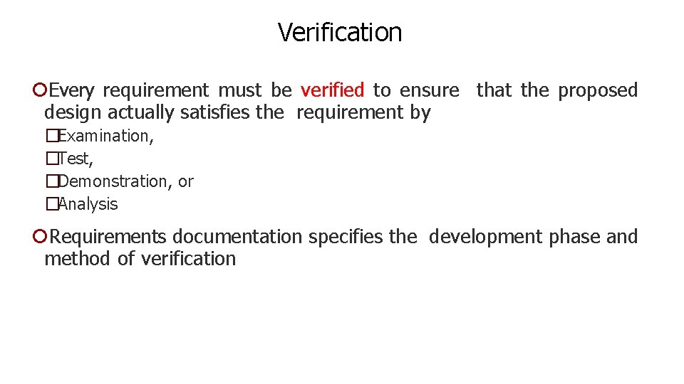 Verification Every requirement must be verified to ensure that the proposed design actually satisfies Verification Every requirement must be verified to ensure that the proposed design actually satisfies