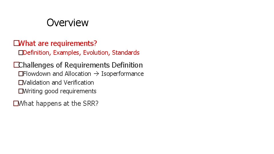 Overview �What are requirements? �Definition, Examples, Evolution, Standards �Challenges of Requirements Definition �Flowdown and Overview �What are requirements? �Definition, Examples, Evolution, Standards �Challenges of Requirements Definition �Flowdown and