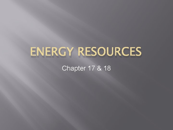 ENERGY RESOURCES Chapter 17 & 18 