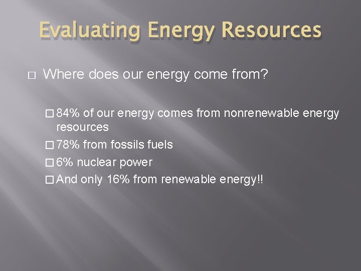 Evaluating Energy Resources � Where does our energy come from? � 84% of our