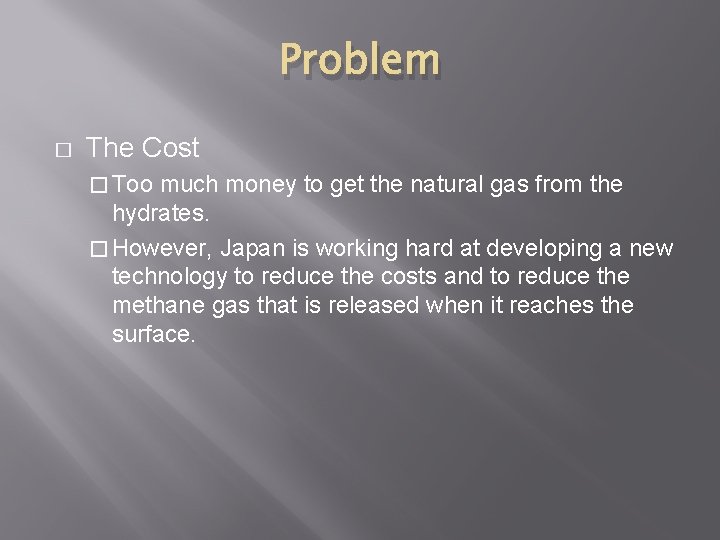 Problem � The Cost � Too much money to get the natural gas from