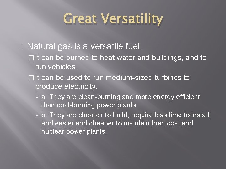 Great Versatility � Natural gas is a versatile fuel. � It can be burned