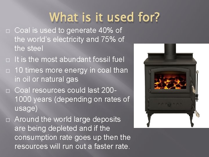 What is it used for? � � � Coal is used to generate 40%