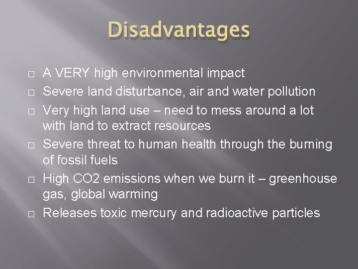 Disadvantages � � � A VERY high environmental impact Severe land disturbance, air and