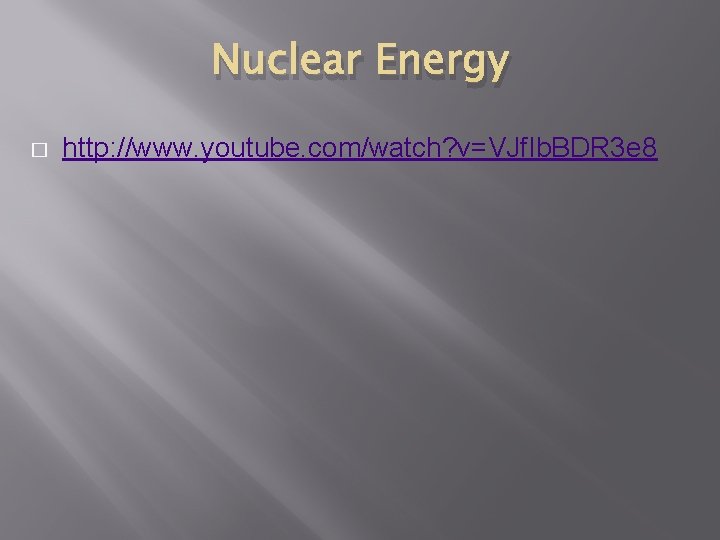 Nuclear Energy � http: //www. youtube. com/watch? v=VJf. Ib. BDR 3 e 8 