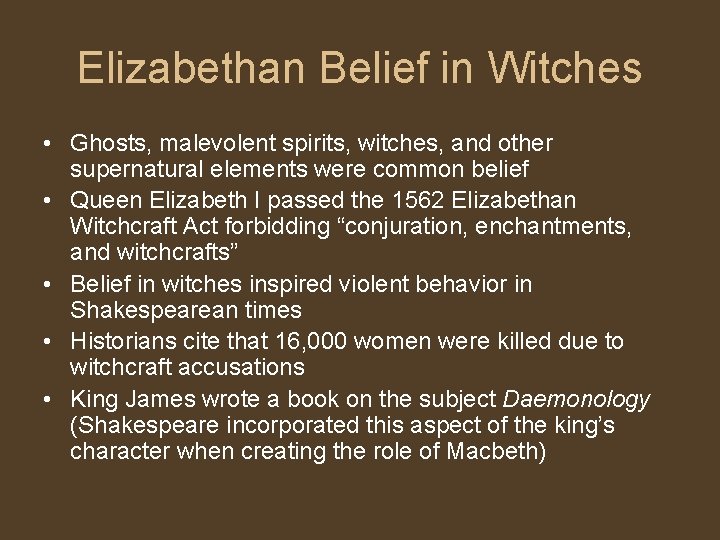 Elizabethan Belief in Witches • Ghosts, malevolent spirits, witches, and other supernatural elements were