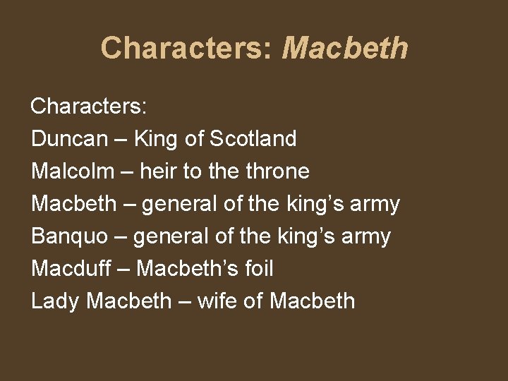 Characters: Macbeth Characters: Duncan – King of Scotland Malcolm – heir to the throne