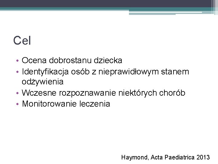 Cel • Ocena dobrostanu dziecka • Identyfikacja osób z nieprawidłowym stanem odżywienia • Wczesne