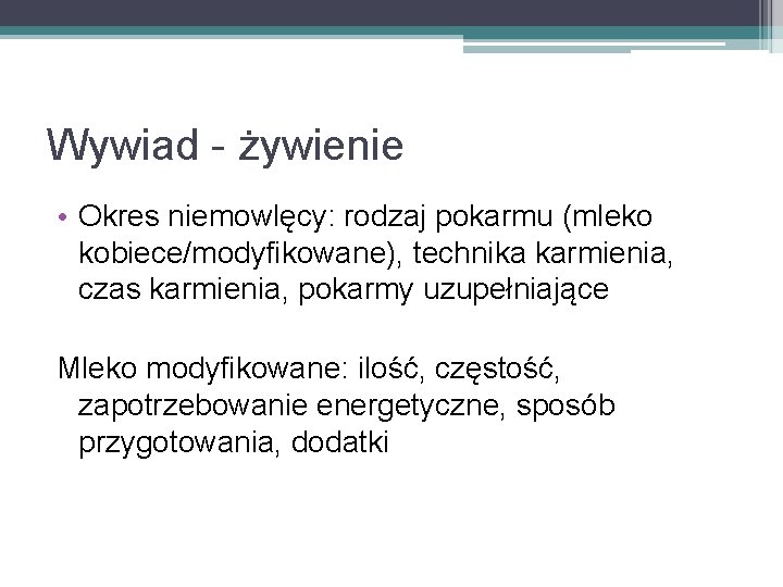 Wywiad - żywienie • Okres niemowlęcy: rodzaj pokarmu (mleko kobiece/modyfikowane), technika karmienia, czas karmienia,