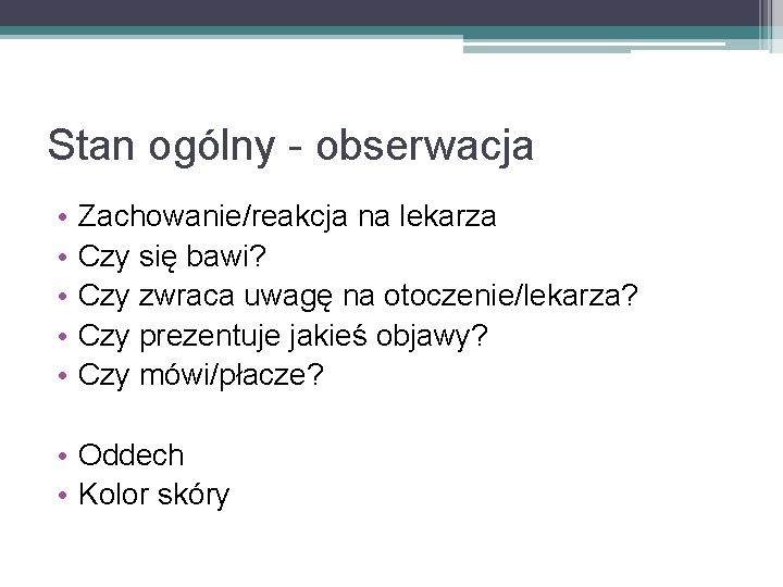 Stan ogólny - obserwacja • • • Zachowanie/reakcja na lekarza Czy się bawi? Czy