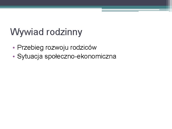 Wywiad rodzinny • Przebieg rozwoju rodziców • Sytuacja społeczno-ekonomiczna 