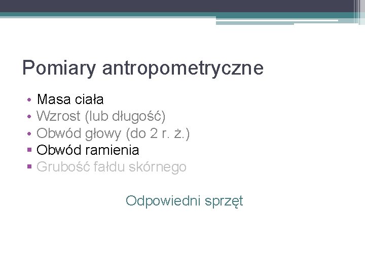 Pomiary antropometryczne • Masa ciała • Wzrost (lub długość) • Obwód głowy (do 2