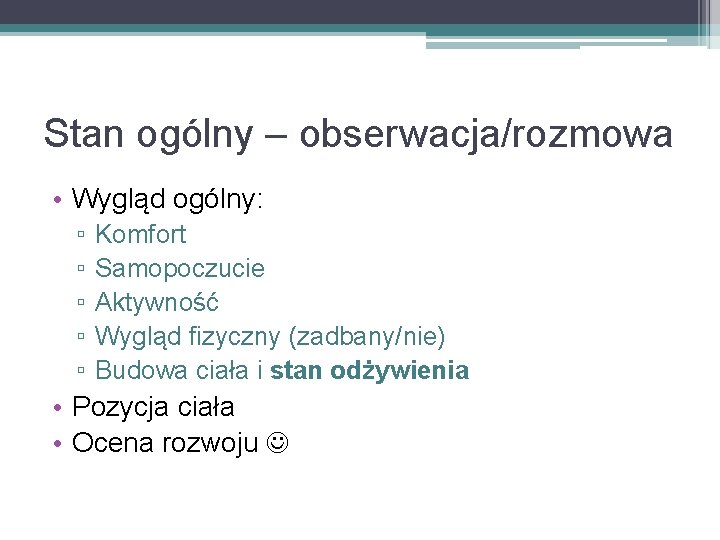 Stan ogólny – obserwacja/rozmowa • Wygląd ogólny: ▫ ▫ ▫ Komfort Samopoczucie Aktywność Wygląd