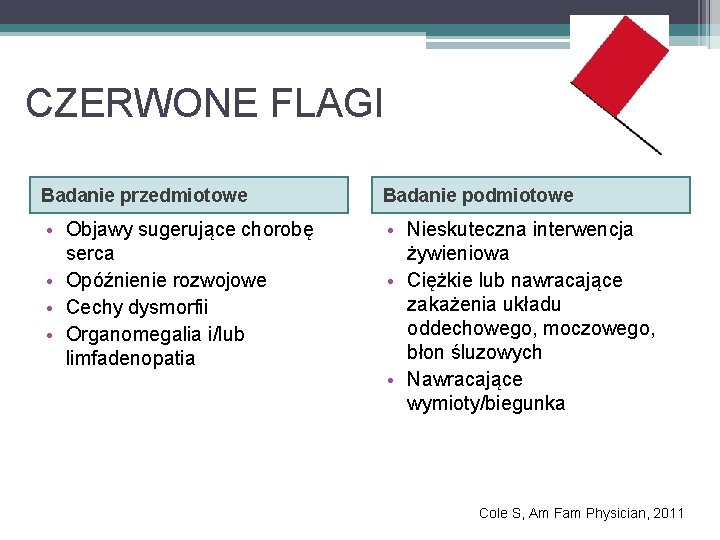 CZERWONE FLAGI Badanie przedmiotowe Badanie podmiotowe • Objawy sugerujące chorobę serca • Opóźnienie rozwojowe