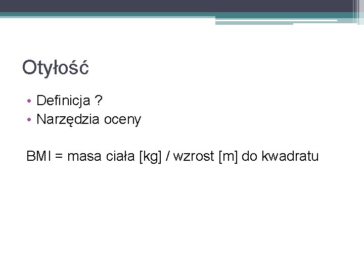 Otyłość • Definicja ? • Narzędzia oceny BMI = masa ciała [kg] / wzrost