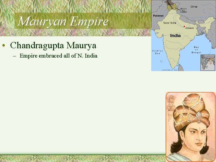 Mauryan Empire • Chandragupta Maurya – Empire embraced all of N. India 