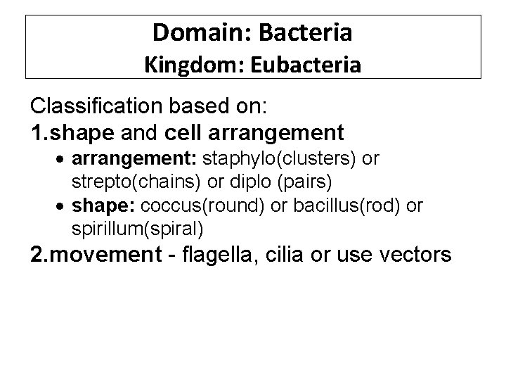 Domain: Bacteria Kingdom: Eubacteria Classification based on: 1. shape and cell arrangement: staphylo(clusters) or