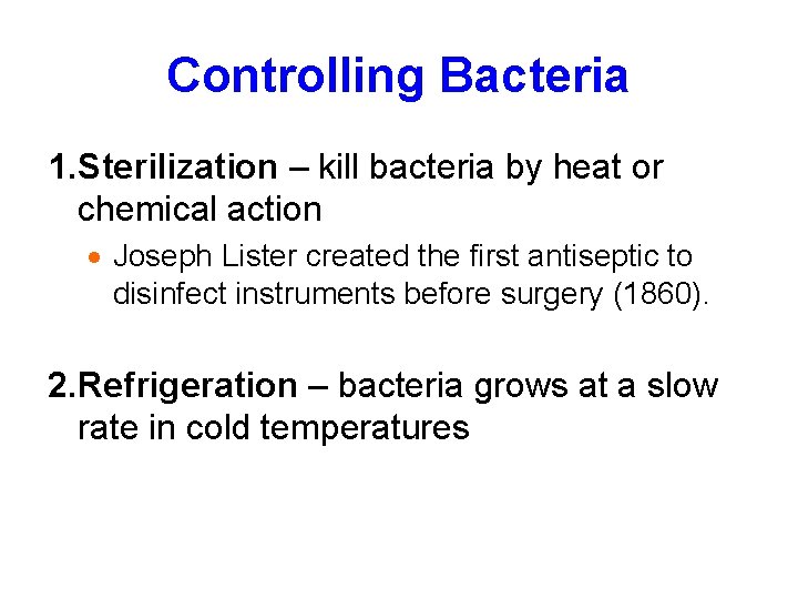 Controlling Bacteria 1. Sterilization – kill bacteria by heat or chemical action Joseph Lister