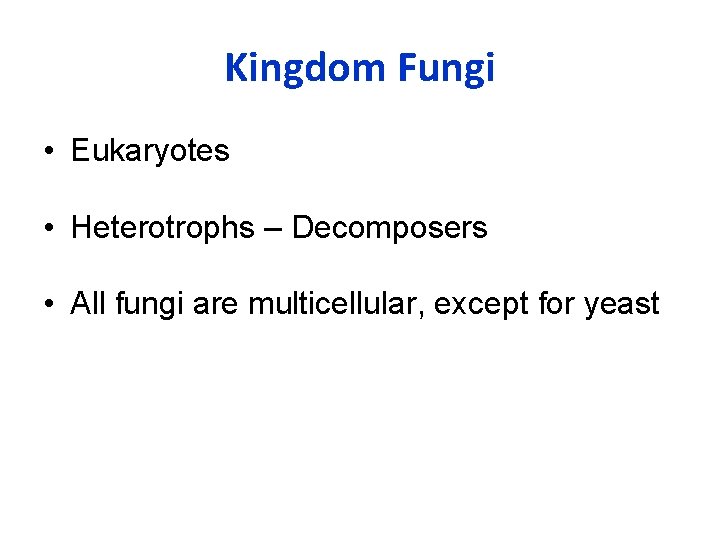 Kingdom Fungi • Eukaryotes • Heterotrophs – Decomposers • All fungi are multicellular, except