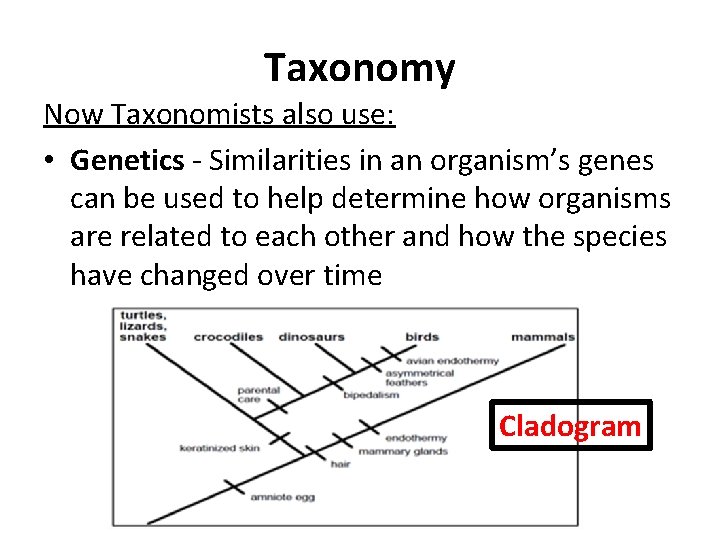 Taxonomy Now Taxonomists also use: • Genetics - Similarities in an organism’s genes can