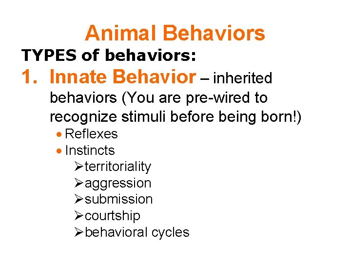 Animal Behaviors TYPES of behaviors: 1. Innate Behavior – inherited behaviors (You are pre-wired