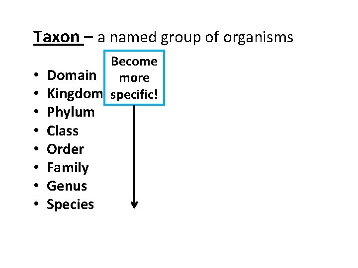 Taxon – a named group of organisms Become • Domain more • Kingdom specific!