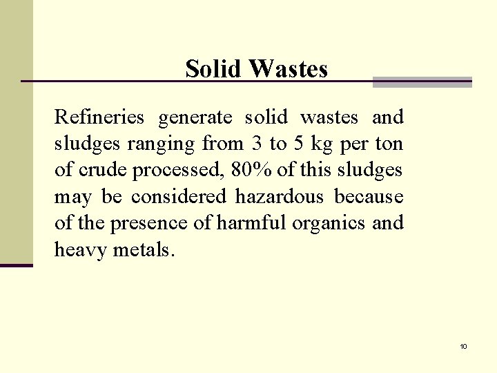 Solid Wastes Refineries generate solid wastes and sludges ranging from 3 to 5 kg