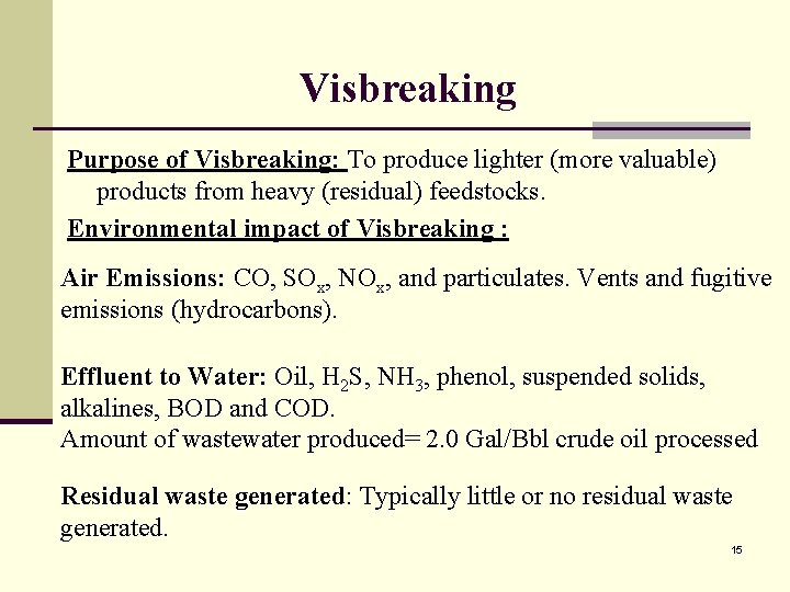 Visbreaking Purpose of Visbreaking: To produce lighter (more valuable) products from heavy (residual) feedstocks.