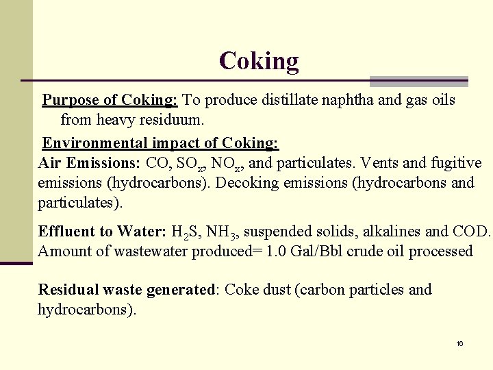 Coking Purpose of Coking: To produce distillate naphtha and gas oils from heavy residuum.