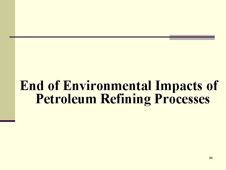 End of Environmental Impacts of Petroleum Refining Processes 34 