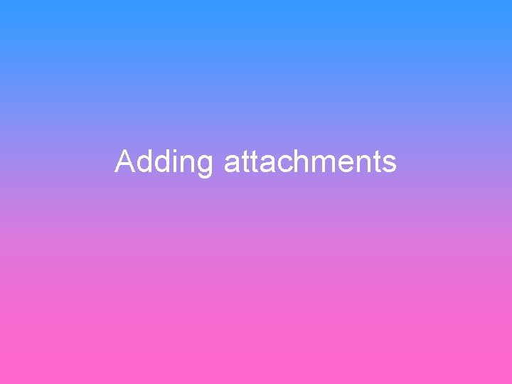 Adding attachments 