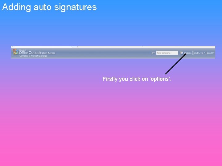 Adding auto signatures Firstly you click on ‘options’. 