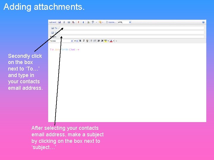 Adding attachments. Secondly click on the box next to ‘To…’ and type in your