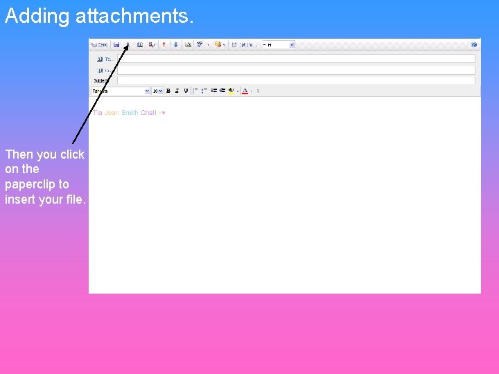 Adding attachments. Then you click on the paperclip to insert your file. 