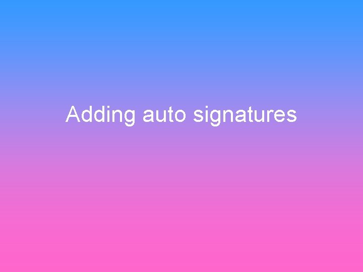 Adding auto signatures 