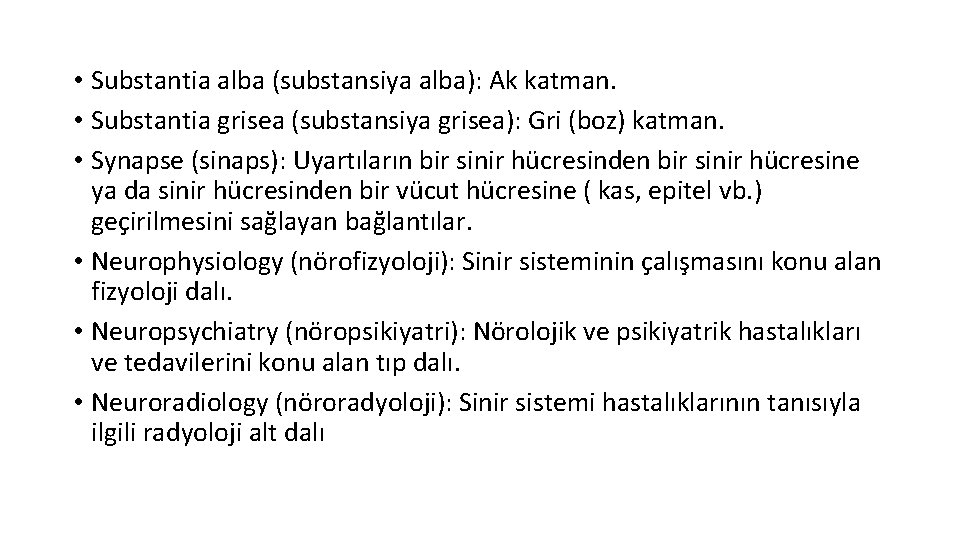  • Substantia alba (substansiya alba): Ak katman. • Substantia grisea (substansiya grisea): Gri