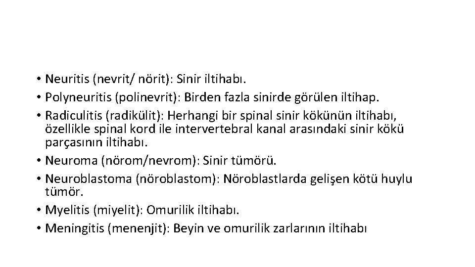  • Neuritis (nevrit/ nörit): Sinir iltihabı. • Polyneuritis (polinevrit): Birden fazla sinirde görülen