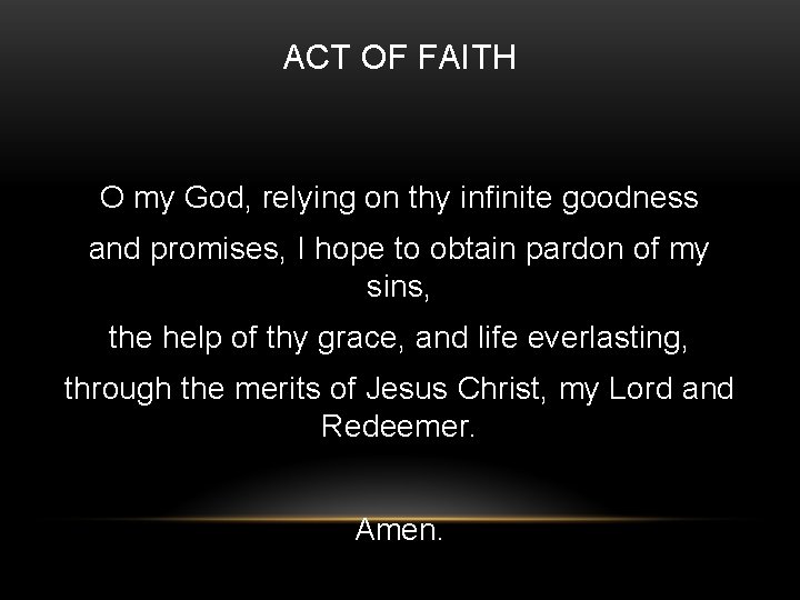 ACT OF FAITH O my God, relying on thy infinite goodness and promises, I