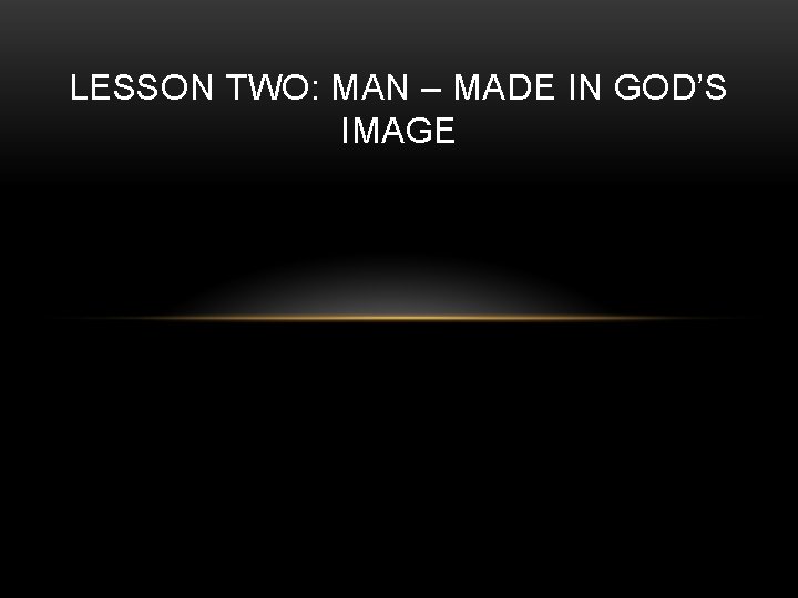 LESSON TWO: MAN – MADE IN GOD’S IMAGE 
