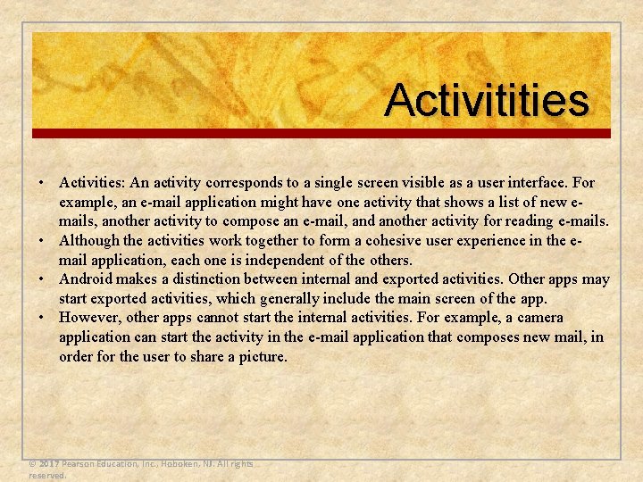 Activitities • Activities: An activity corresponds to a single screen visible as a user